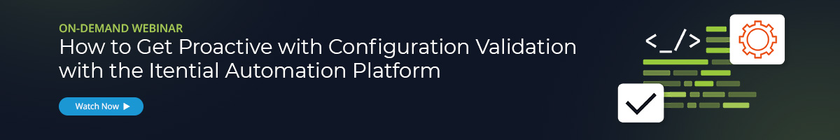 Blog Banner_Compliance Webinar Series-Validation copy On-demand webinar: how to get proactive with configuration validation with the itential automation platform. Watch now