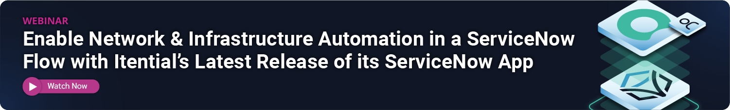CTA-Enable Network & Infrastructure Automation in a ServiceNow Flow with Itential’s Latest Release of its ServiceNow App-Watch Now Enable Network & Infrastructure Automation in a ServiceNow Flow with Itential’s Latest Release of its ServiceNow App